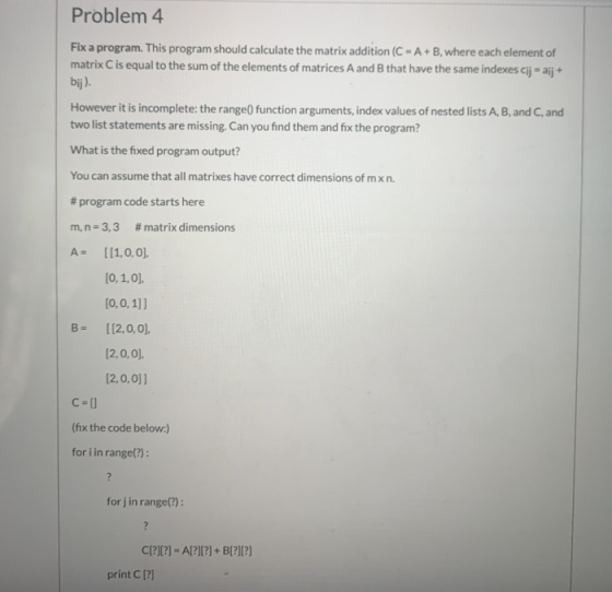 Problem 4 Fix a program. This program should calculate the matrix addition (C - A+B, where each element of matrix C is equal