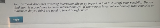 Your textbook discusses investing internationally as an important tool to diversify your portfolio. Do you think now is a goo