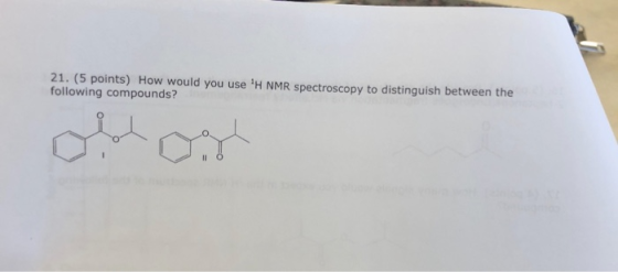 21. (5 points) How would you use H NMR spectroscopy to distinguish between the following compounds?