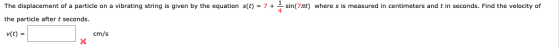 sin(7nt) where s is measured in centimeters and t in seconds. Find the velocity of The displacement of a particle on a vibrat