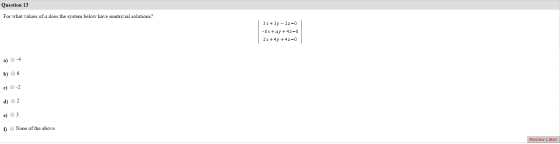 Question 13 For what values of a does the system below have nontrivial solutions? 3x+3y-2z=0 -6x+ay+4z=0 2x+4y +4z=0 a) -4 b)