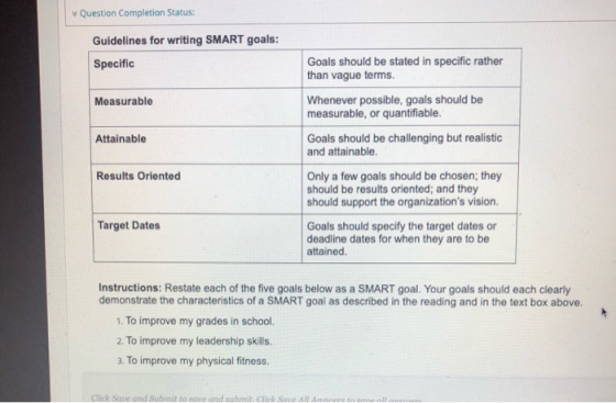 Question Completion Status: Guidelines for writing SMART goals: Specific Measurable Attainable Goals should be stated in spec