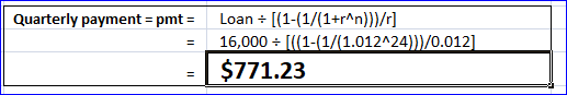 Quarterly payment = pmt = Loan = [(1-(1/(1+r^n)}}/r] 16,000 - [((1-(1/(1.012424/0.012] $771.23