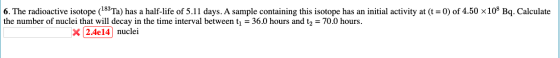 6. The radioactive isotope (183 Ta) has a half-life of 5.11 days. A sample containing this isotope has an initial activity at