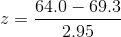 z = \frac{64.0-69.3}{2.95}