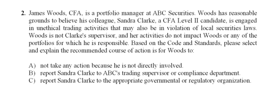 2. James Woods, CFA, is a portfolio manager at ABC Securities. Woods has reasonable grounds to believe his colleague, Sandra