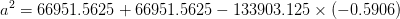 a^{2}=66951.5625+66951.5625-133903.125\times (-0.5906)