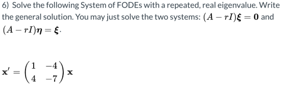 6) Solve the following System of FODEs with a repeated, real eigenvalue. Write the general solution. You may just solve the t