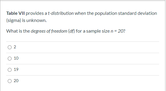 Table VII provides a t-distribution when the population standard deviation (sigma) is unknown. What is the degrees of freedom