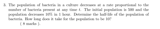 3. The population of bacteria in a culture decreases at a rate proportional to the number of bacteria present at any time t.
