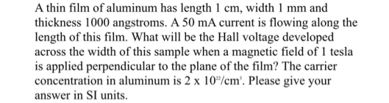 A thin film of aluminum has length 1 cm, width 1 mm and thickness 1000 angstroms. A 50 mA current is flowing along the length