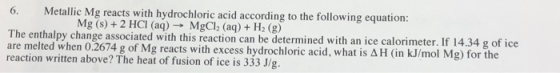 6 Metallic Mg reacts with hydrochloric acid according to the following equation: Mg (s)+2 HCI (aq) MgCl2 (aq) + H2 (g) The en