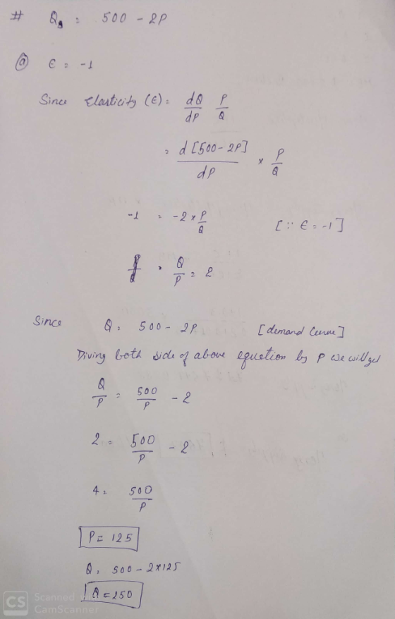 # Rp : 500 - 8P Since Elasticity (E)= do I ad [500-2P ] od -2x P alo [: €=-1 ] since Q. 500-ap i [demand Cenne] Diving both s