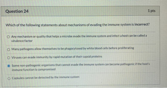 Question 24 1 pts Which of the following statements about mechanisms of evading the immune system is incorrect? O Any mechani