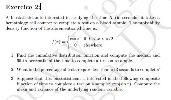 Exercice 2:1 A biostatistician is interested in studying the time X (in seconds) it takes a hematology cell counter to comple
