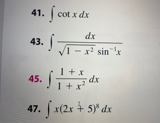 41. cotx dx dx V1 – x2 sin-x 45. Sittende 47. ( x(2x + 5)8 dx