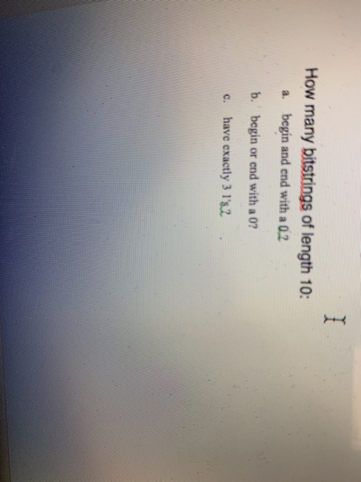 How many bitstrings of length 10: a. begin and end with a 0 2 b. begin or end with a 0? c. have exactly 3 15.2