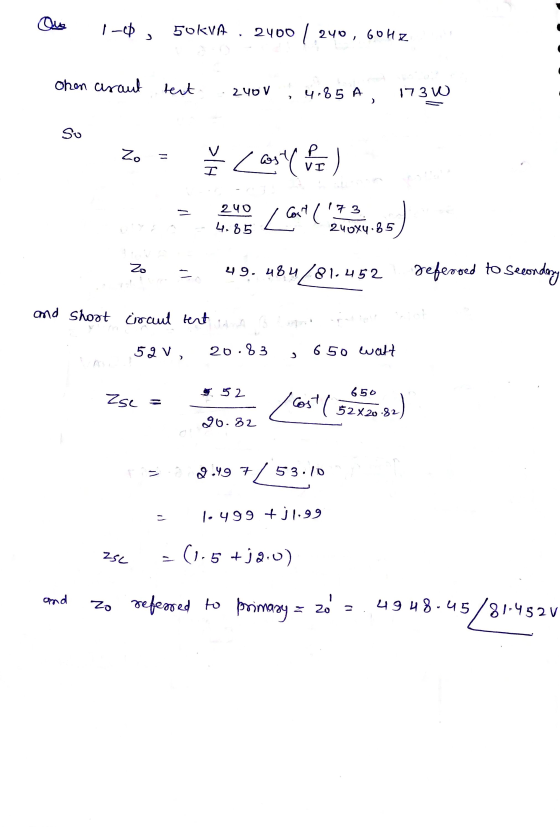 Que 1-0 , 50kVA 2400 / 240, 60Hz ohen araut test 240 V 4,85 A 173W so Zo = > (coste Р VI T 240 17 3 Cort (! La 4.85 240X485 Z