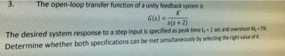 3. The open-loop transfer function of a unity feedback system is GS) ss+2) The desired system response to a step input is spe