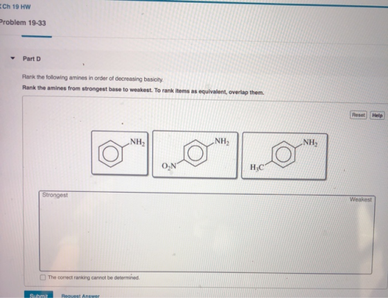 Ch 19 HW Problem 19-33 Part D Rank the following amines in order of decreasing basicity. Rank the amines from strongest base