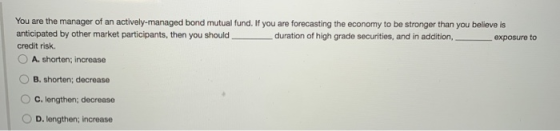 exposure to You are the manager of an actively-managed bond mutual fund. If you are forecasting the economy to be stronger th