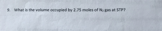 9. What is the volume occupied by 2.75 moles of N2 gas at STP?
