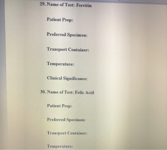 29. Name of Test: Ferritin Patient Prep: Preferred Specimen: Transport Container: Temperature: Clinical Significance: 30. Nam