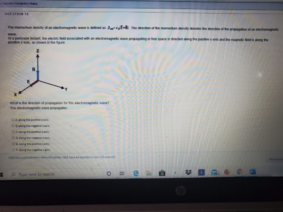 Question Completion Status: QUESTION 19 The momentum density of an electromagnetic wave is defined as pem=E(EXB). The directi