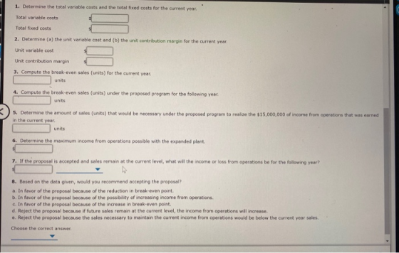 1. Determine the total variable costs and the total fixed costs for the current year. Total variable costs Total fixed costs