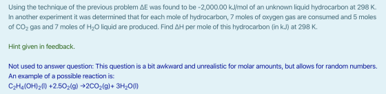 Using the technique of the previous problem AE was found to be -2,000.00 kJ/mol of an unknown liquid hydrocarbon at 298 K. In