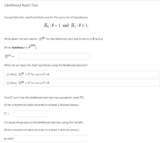 Likelihood Ratio Test You perform the Likelihood Ratio test for the same set of hypotheses: H: =1 and H7:0+1. Write down the