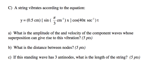 C) A string vibrates according to the equation: NT y = (0.5 cm) ( sin ( cm*) x ] cos(407 sec-)t con 3 a) What is the amplitu