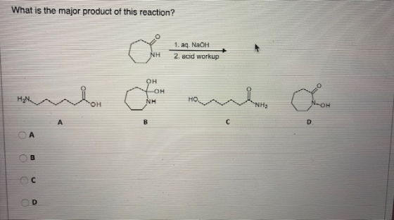 What is the major product of this reaction? 1. a. NaOH 2. acid workup OH OH NH HAN OH NH2 COH A B C D A O D B