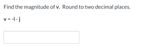 Find the magnitude of v. Round to two decimal places. v=-i-j