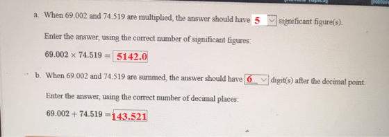 a. When 69.002 and 74.519 are multiplied, the answer should have 5 significant figure(s). Enter the answer, using the correct