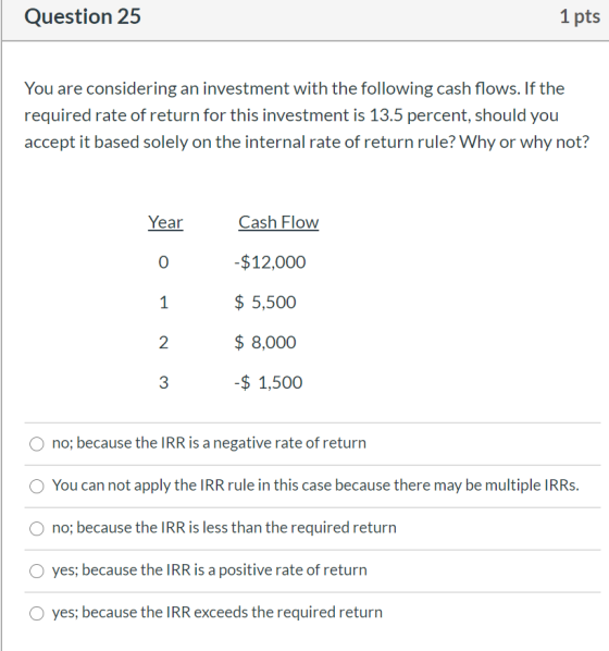 Question 25 1 pts You are considering an investment with the following cash flows. If the required rate of return for this in
