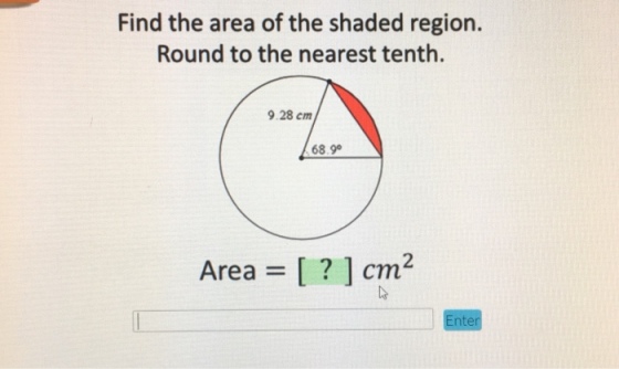 Find the area of the shaded region. Round to the nearest tenth. 9.28 cm 68.90 2 Area = [ ? ] cm Enter