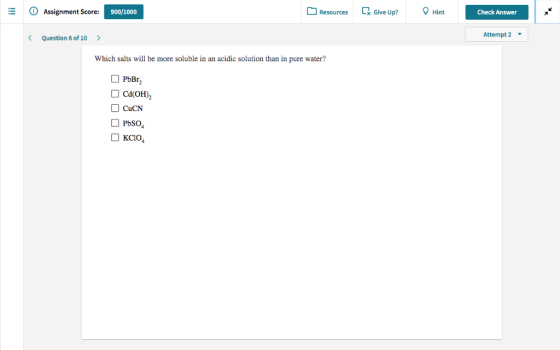 Hint C Give Up? Check Answer Resources Assignment Score: 900/1000 Attempt 2 Question 8 of 10 an acidic solution than in pure
