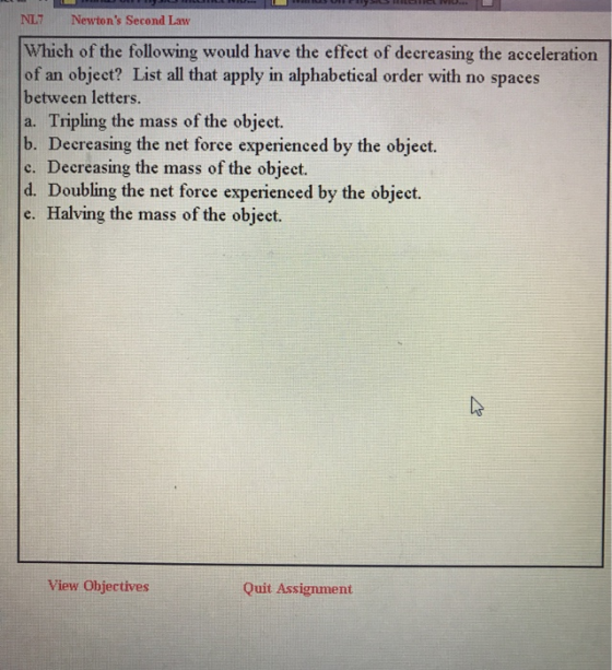 NL7 Newtons Second Law Which of the following would have the effect of decreasing the acceleration of an object? List all th
