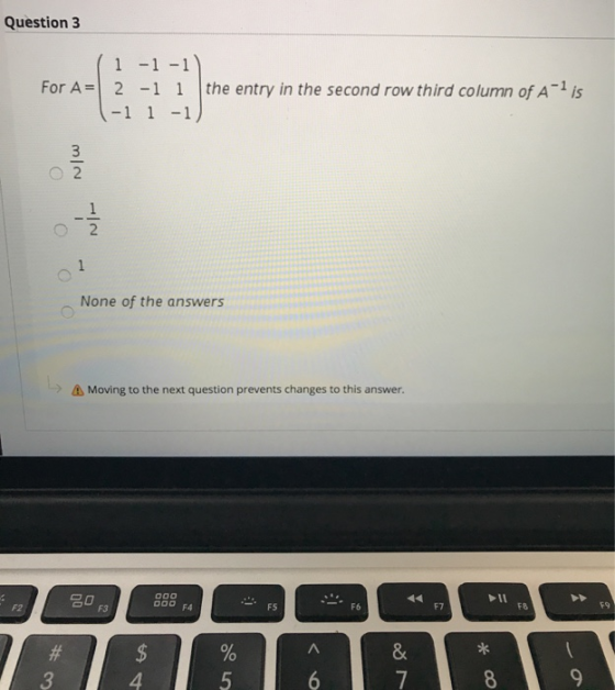 Question 3 1 -1 -1 For A= 2 -1 1 -1 1 - 1 the entry in the second row third column of A-lis 3 2 i 1 None of the answers A Mov