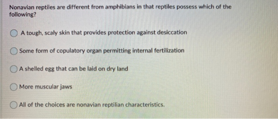 Nonavian reptiles are different from amphibians in that reptiles possess which of the following? A tough, scaly skin that pro