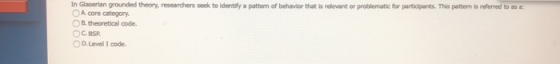 In Glasertan grounded theory, researchers seek to identify a pattern of behavior that is relevant or problematic for particip
