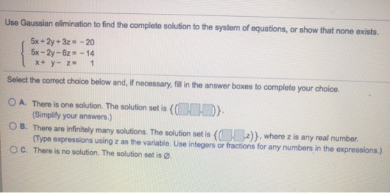 Use Gaussian elimination to find the complete solution to the system of equations, or show that none exists. 5x +2y + 3z = -2
