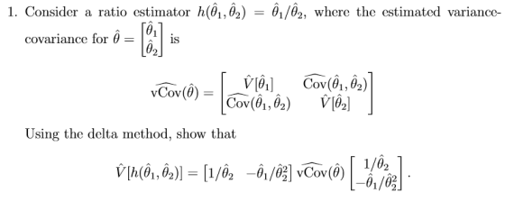 1. Consider a ratio estimator h(01,02) 1/02, where the estimated variance- Го, is covariance for ô Cov(o,O2) Cov (0) ΙGov(0,