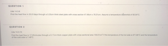 QUESTION 1 Like 14.3.8 Find the heat flow in 35.61days through a 0.25cm think steel plate with cross section 47 48cm x 76.31c