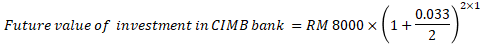 2x1 Future value of investment in CIMB bank = RM 8000 x 0.033 1+ 2