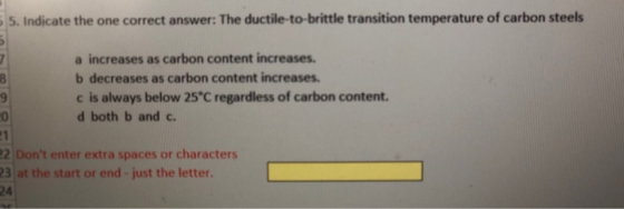 55. Indicate the one correct answer: The ductile-to-brittle transition temperature of carbon steels ins a increases as carbon