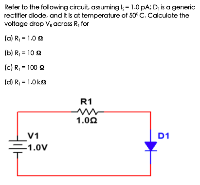 Refer to the following circuit, assuming Is = 1.0 PA: D, is a generic rectifier diode, and it is at temperature of 50°C. Calc