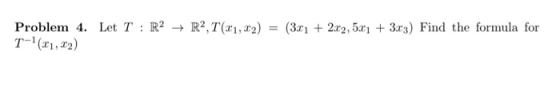 R2, T(21,02) = (3.01 + 2.62,5x1 + 3x3) Find the formula for Problem 4. Let T : R2 T-131, 12)