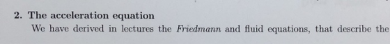 2. The acceleration equation We have derived in lectures the Friedmann and fluid equations, that describe the